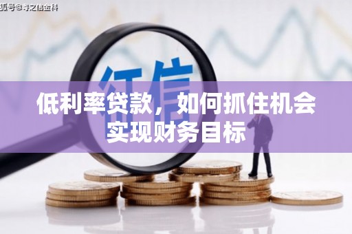 锦江低利率贷款，如何抓住机会实现财务目标