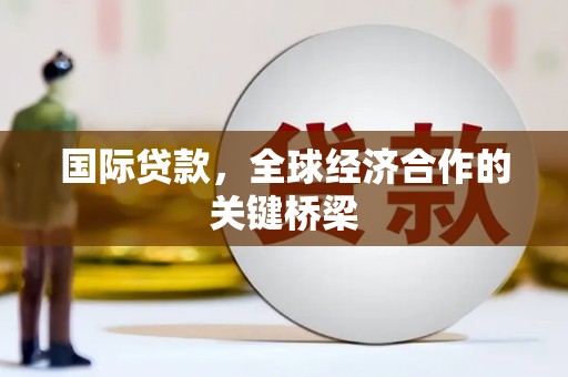 锦江国际贷款，全球经济合作的关键桥梁