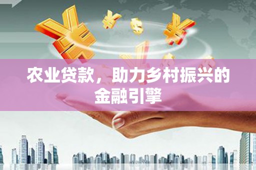 锦江农业贷款，助力乡村振兴的金融引擎