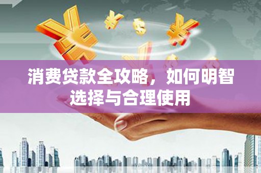 锦江消费贷款全攻略，如何明智选择与合理使用