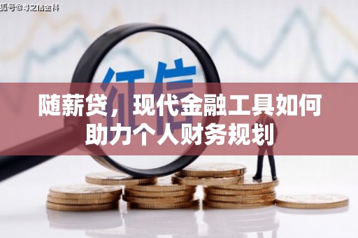 锦江随薪贷，现代金融工具如何助力个人财务规划