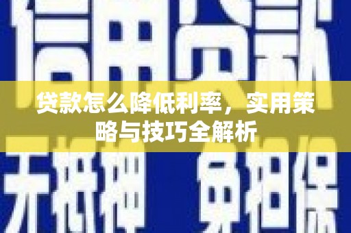 锦江贷款怎么降低利率，实用策略与技巧全解析