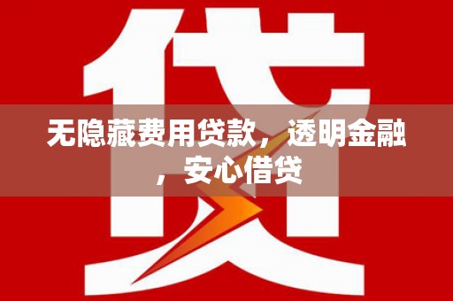 锦江无隐藏费用贷款，透明金融，安心借贷