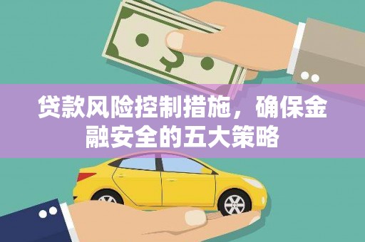 锦江贷款风险控制措施，确保金融安全的五大策略