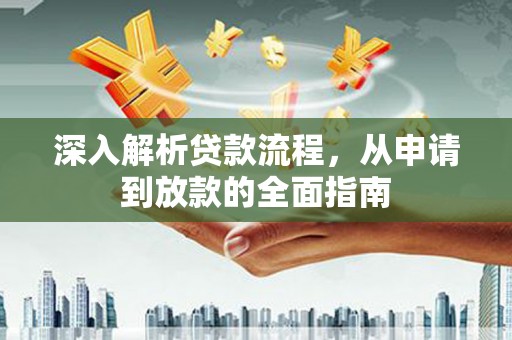 锦江深入解析贷款流程，从申请到放款的全面指南