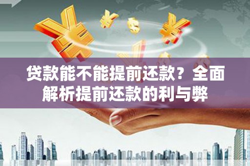 锦江贷款能不能提前还款？全面解析提前还款的利与弊
