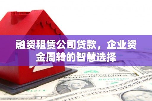 锦江融资租赁公司贷款，企业资金周转的智慧选择