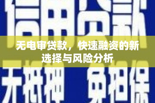 锦江无电审贷款，快速融资的新选择与风险分析
