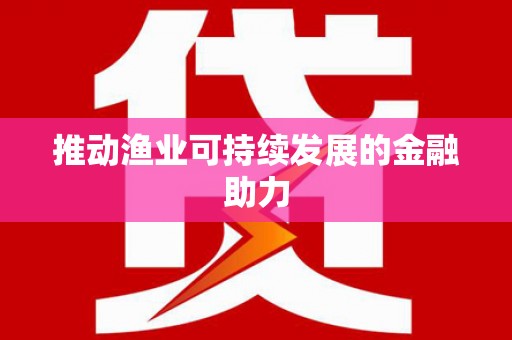 锦江推动渔业可持续发展的金融助力