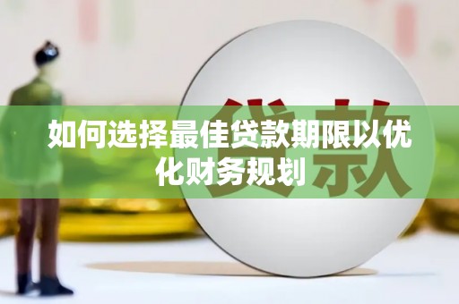 锦江如何选择最佳贷款期限以优化财务规划