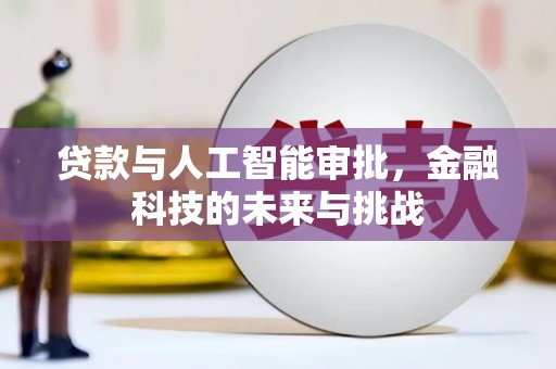 锦江贷款与人工智能审批，金融科技的未来与挑战
