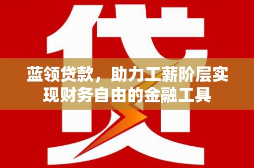 锦江蓝领贷款，助力工薪阶层实现财务自由的金融工具