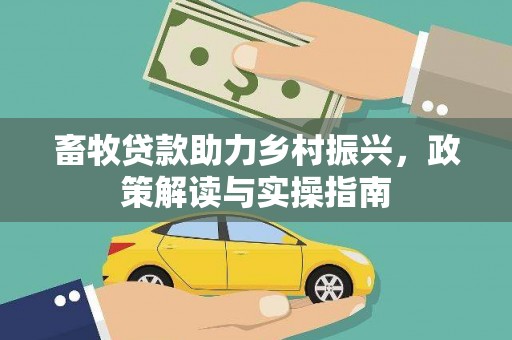 锦江畜牧贷款助力乡村振兴，政策解读与实操指南