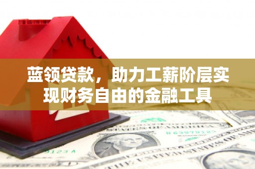 锦江蓝领贷款，助力工薪阶层实现财务自由的金融工具