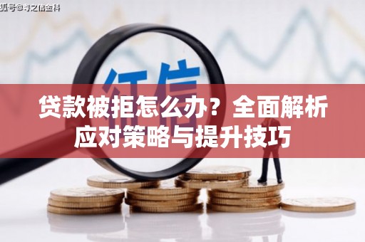 锦江贷款被拒怎么办？全面解析应对策略与提升技巧